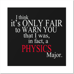 I Think It’s Only Fair To Warn You That I Was, In Fact, A Physics Major Posters and Art